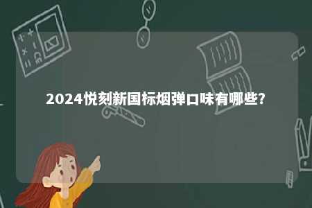 2024悦刻新国标烟弹口味有哪些？ 